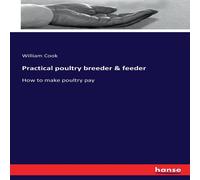 William Cook Practical poultry breeder feeder:How to make poultry pay Paperback William Cook Multicolor