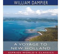 William Dampier A Voyage to New Holland (Esprios Classics): IN THE YEAR 1699 William Dampier Multicolor