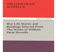 William Dean Howells Boy Life Stories & Readings Selected From The Works of William William Dean Howells Multicolor