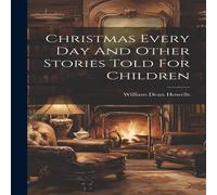 William Dean Howells Christmas Every Day & Other Stories Told For Children Hardcover Book William Dean Howells Multicolor