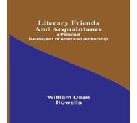 William Dean Howells Literary Friends & Acquaintance; a Personal Retrospect of William Dean Howells Multicolor
