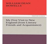 William Dean Howells My First Visit to New England (from Literary Friends and William Dean Howells Multicolor