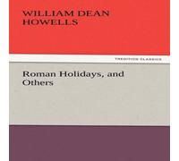 William Dean Howells Roman Holidays, & Others Paperback Book William Dean Howells Multicolor
