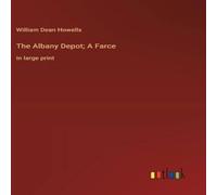 William Dean Howells The Albany Depot; A Farce:in large print Hardcover Book William Dean Howells Multicolor