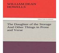 William Dean Howells The Daughter of the Storage & Other Things in Prose & Verse William Dean Howells Multicolor