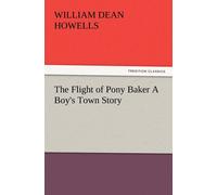 William Dean Howells The Flight of Pony Baker a Boy's Town Story Paperback Book William Dean Howells Multicolor