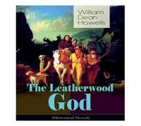 William Dean Howells The Leatherwood God (Historical Novel): The Legend of Joseph C William Dean Howells Multicolor