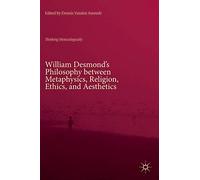 William Desmond’s Philosophy between Metaphysics, Religion, Ethics, and Aesthetics: Thinking Metaxologically
