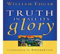 William Edgar Truth in All Its Glory: Commending the Reformed Faith Paperback Book William Edgar Multicolor