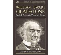 William Ewart Gladstone: Faith and Politics in Victorian Britain (Library of Religious Biography (LRB))
