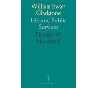 William Ewart Gladstone: Life and Public Services
