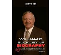 WILLIAM F. BUCKLEY JR BIOGRAPHY: How He Built a Movement With Wit, Wisdom, and Words, Drawn from Sam Tanenhaus