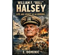 William F. Bull Halsey: life and legacy of an Admiral.