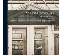 William Falconer Mushrooms: How to Grow Them : a Practical Treatise on Mushroom William Falconer Multicolor