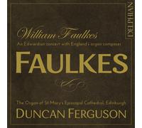 Duncan Ferguson - William Faulkes (1863-1933): An Edwardian Concert With England'S Organ Composer