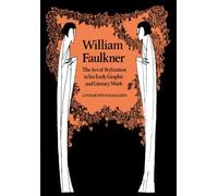 William Faulkner: The Art of Stylization in his Early Graphic and Literary Work: 24 (Cambridge Studies in American Literature and Culture, Series Number 24)