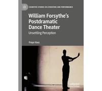 William Forsythe’s Postdramatic Dance Theater: Unsettling Perception (Cognitive Studies in Literature and Performance)