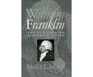 William Franklin: Son of a Patriot, Servant of a King by Sheila L. Skemp (Englis