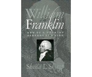 William Franklin: Son of a Patriot, Servant of a King by Sheila L. Skemp (Englis