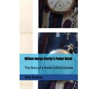 William George Everley's Pocket Watch: The Story of a Home Child to Canada