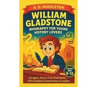 William Gladstone Biography for Young History Lovers: A Legacy Story of the Statesman Who Inspired Generations of Leaders (Extraordinary People in History for Kids)