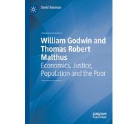William Godwin and Thomas Robert Malthus: Economics, Justice, Population and the Poor