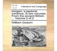 William Godwin Imogen: a pastoral romance. In two volumes. From the ancient William Godwin Multicolor