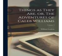 William Godwin Things as They are, or, The Adventures of Caleb Williams; Volume 3 in White William Godwin White