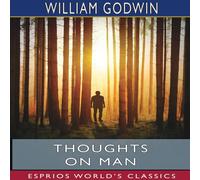 William Godwin Thoughts on Man (Esprios Classics): His Nature, Productions and William Godwin Multicolor