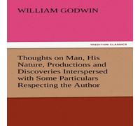 William Godwin Thoughts on Man, His Nature, Productions & Discoveries William Godwin Multicolor