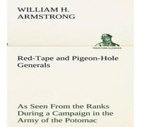 William H. Armstrong Red-Tape & Pigeon-Hole Generals As Seen From the Ranks During a William H. Armstrong Multicolor