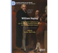 William Hayley : A Biographer’s Influence on Life Writing and Romantic Networks in the Long Eighteenth Century