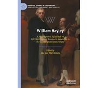 William Hayley : A Biographer’s Influence on Life Writing and Romantic Networks in the Long Eighteenth Century