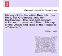 William Hazlitt History of the Venetian Republic: her Rise, her Greatness, & her William Hazlitt Multicolor