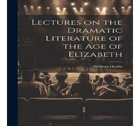 William Hazlitt Lectures on the Dramatic Literature of the Age of Elizabeth William Hazlitt Multicolor