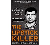 William Heirens: The True Story of The Lipstick Killer: Historical Serial Killers and Murderers: Volume 13 (True Crime by Evil Killers)