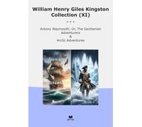William Henry Giles Kingston Collection (XI): Antony Waymouth Gentlemen Adventurers Arctic Adventures (Top Classics)