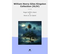 William Henry Giles Kingston Collection (XLIV): Roger Kyffin Ward Alone Island (Top Classics)
