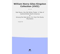 William Henry Giles Kingston Collection (XVII): Nixon White Trader Tale Central British North America Among Skins Over Rocky (Top Classics)