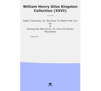 William Henry Giles Kingston Collection (XXVI): Ralph Clavering Must Before Among Skins Over Rocky Mountains (Top Classics)