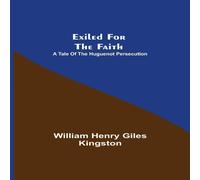 William Henry Giles Kingston Exiled for the Faith: A Tale of the Huguenot Persecution Paperback William Henry Giles Kingston Multicolor