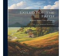 William Henry Giles Kingston Exiled for the Faith: A Tale of the Huguenot Persecution Paperback William Henry Giles Kingston Multicolor