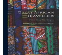 William Henry Giles Kingston Great African Travellers: From Mungo Park to Livingstone and William Henry Giles Kingston Multicolor