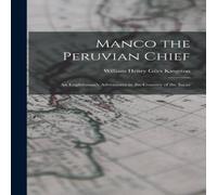 William Henry Giles Kingston Manco the Peruvian Chief: An Englishman's Adventures in the William Henry Giles Kingston Multicolor