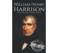 William Henry Harrison: A Life from Beginning to End (Biographies of US Presidents)