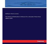 William Henry Lewis The History of Methodism in Missouri for a Decade of Years from William Henry Lewis Multicolor