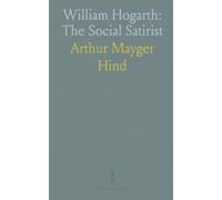 William Hogarth: The Social Satirist: A concise guide to his engravings, key series, and the techniques that shaped modern print satire
