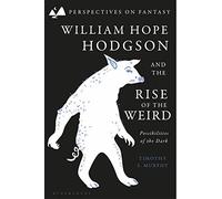 William Hope Hodgson and the Rise of the Weird: Possibilities of the Dark (Perspectives on Fantasy)