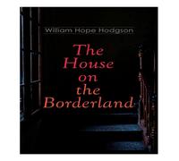 William Hope Hodgson The House on the Borderland: Gothic Horror Novel Paperback Book William Hope Hodgson Multicolor