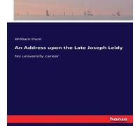 William Hunt An Address upon the Late Joseph Leidy:his university career William Hunt Multicolor
